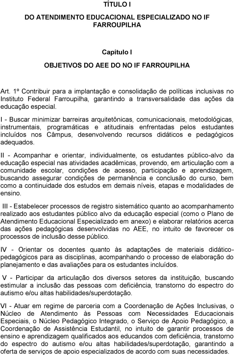 I - Buscar minimizar barreiras arquitetônicas, comunicacionais, metodológicas, instrumentais, programáticas e atitudinais enfrentadas pelos estudantes incluídos nos Câmpus, desenvolvendo recursos