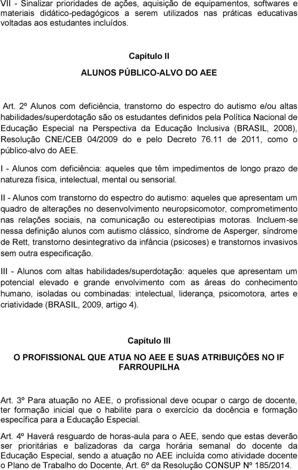 2º Alunos com deficiência, transtorno do espectro do autismo e/ou altas habilidades/superdotação são os estudantes definidos pela Política Nacional de Educação Especial na Perspectiva da Educação