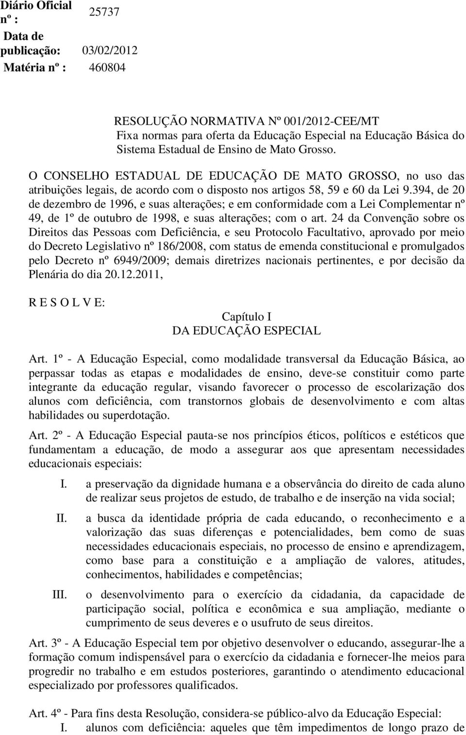 394, de 20 de dezembro de 1996, e suas alterações; e em conformidade com a Lei Complementar nº 49, de 1º de outubro de 1998, e suas alterações; com o art.