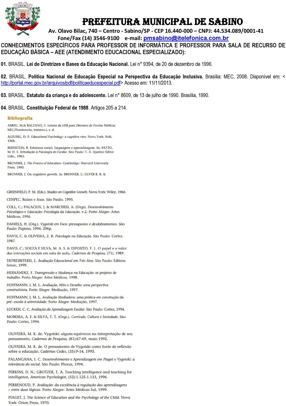 Política Nacional de Educação Especial na Perspectiva da Educação Inclusiva. Brasília: MEC, 2008. Disponível em: < http://portal.mec.gov.