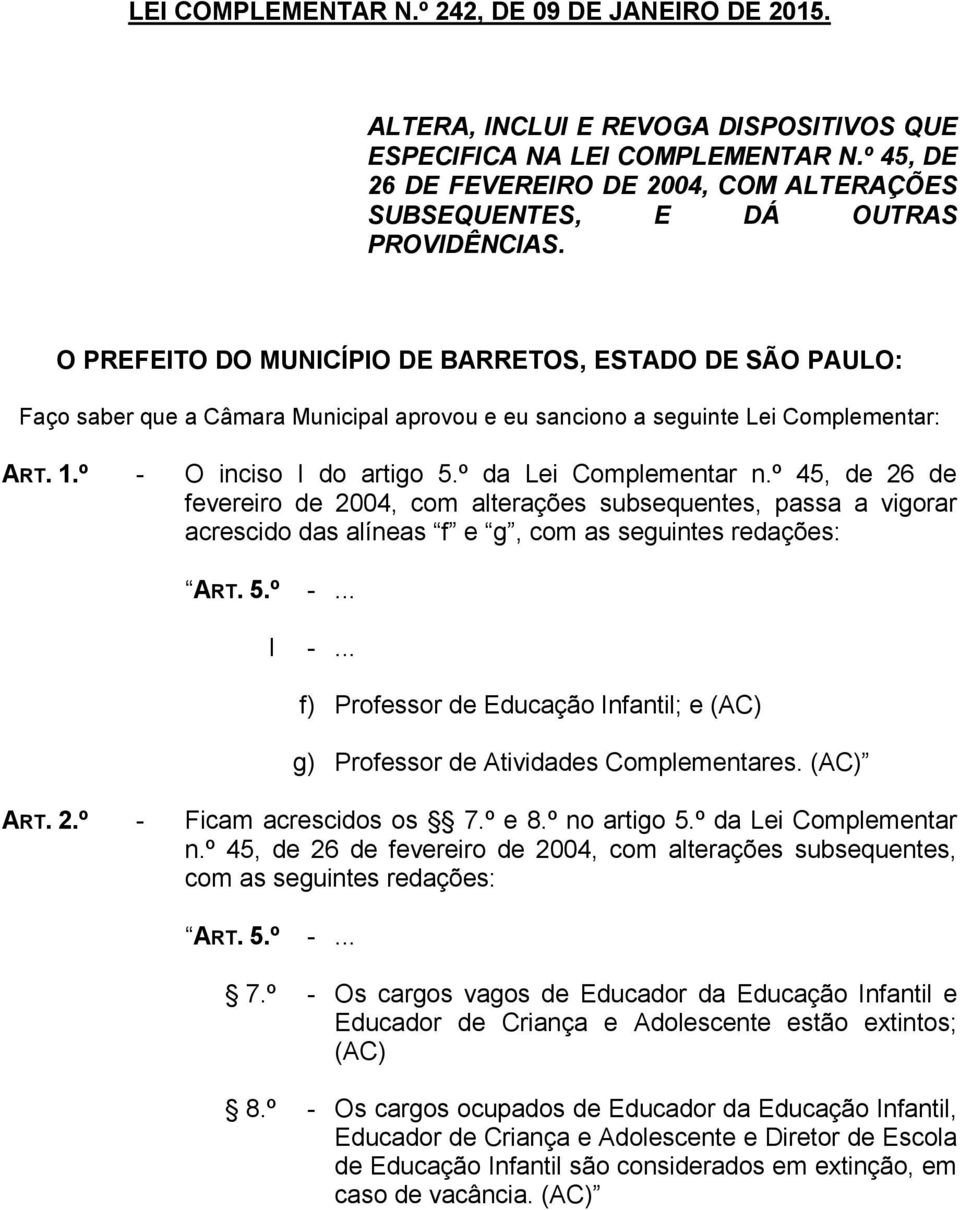 O PREFEITO DO MUNICÍPIO DE BARRETOS, ESTADO DE SÃO PAULO: Faço saber que a Câmara Municipal aprovou e eu sanciono a seguinte Lei Complementar: ART. 1.º - O inciso I do artigo 5.