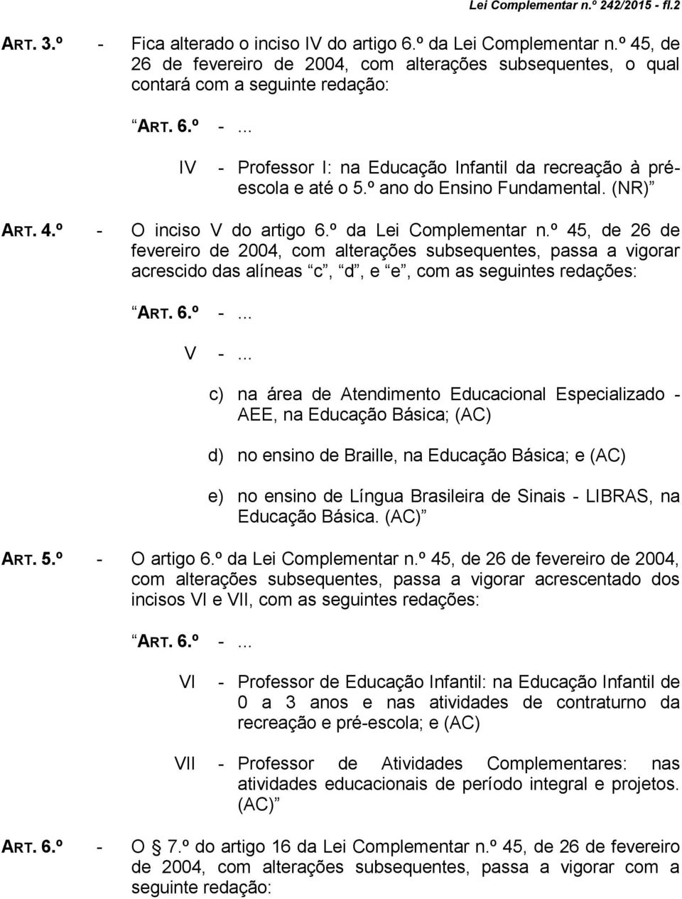 º ano do Ensino Fundamental. (NR) ART. 4.º - O inciso V do artigo 6.º da Lei Complementar n.