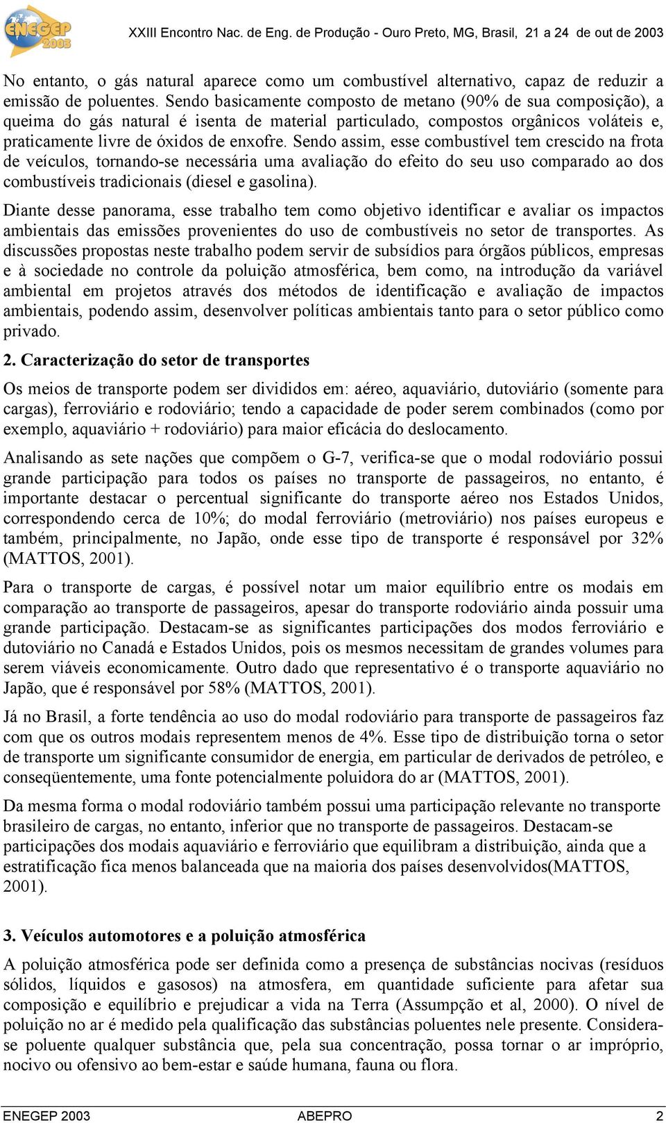 Sendo assim, esse combustível tem crescido na frota de veículos, tornando-se necessária uma avaliação do efeito do seu uso comparado ao dos combustíveis tradicionais (diesel e gasolina).