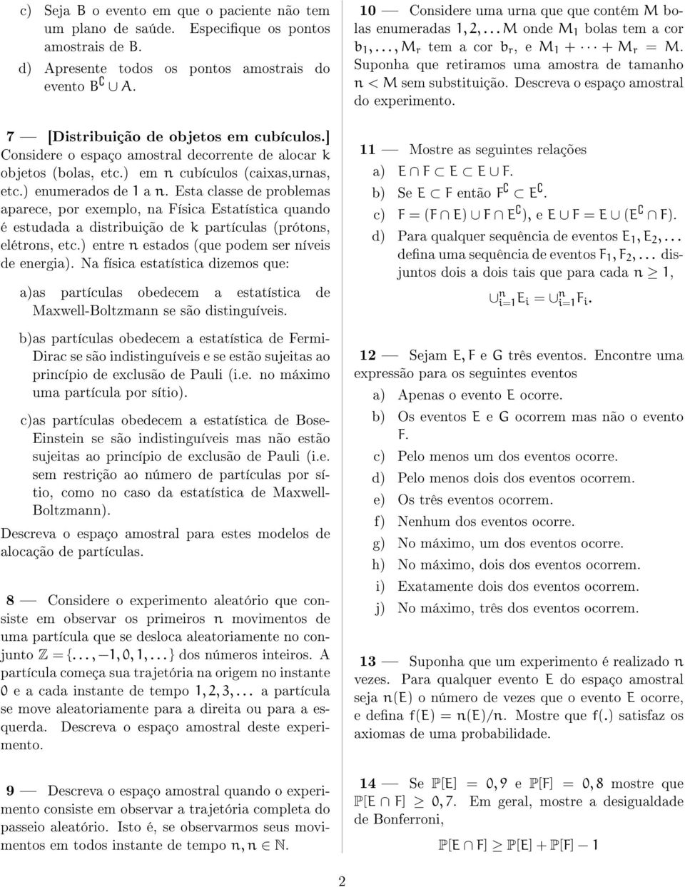 Esta classe de problemas aparece, por exemplo, a Física Estatística quado é estudada a distribuição de k partículas (prótos, elétros, etc.) etre estados (que podem ser íveis de eergia).