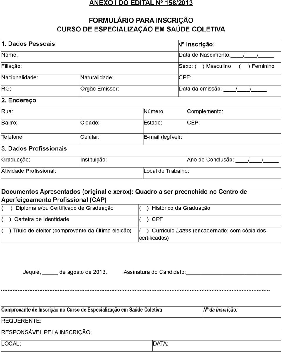 Endereço Rua: Número: Complemento: Bairro: Cidade: Estado: CEP: Telefone: Celular: E-mail (legível): 3.