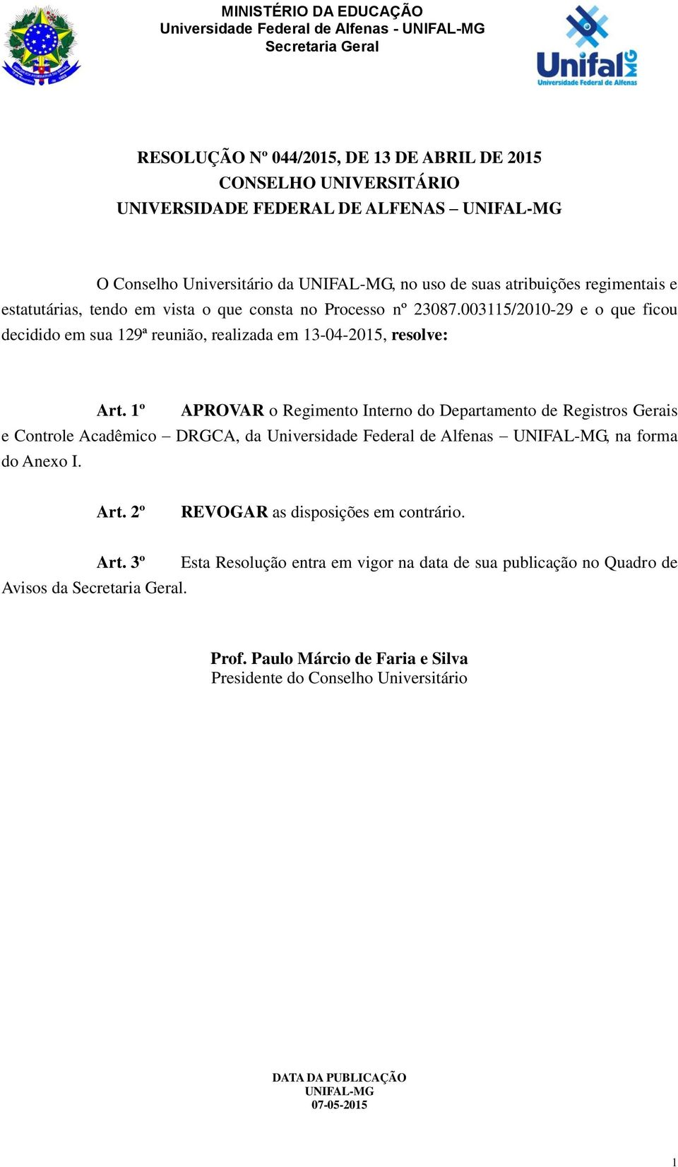 1º APROVAR o Regimento Interno do Departamento de Registros Gerais e Controle Acadêmico DRGCA, da Universidade Federal de Alfenas UNIFAL-MG, na forma do Anexo I. Art.