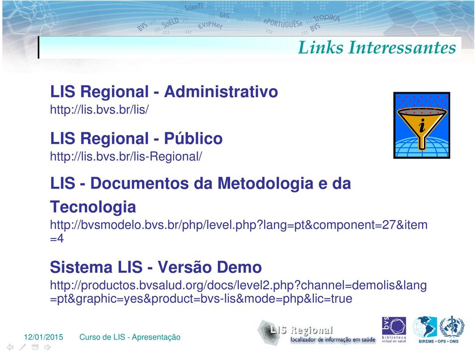 br/lis-regional/ LIS - Documentos da Metodologia e da Tecnologia http://bvsmodelo.bvs.br/php/level.