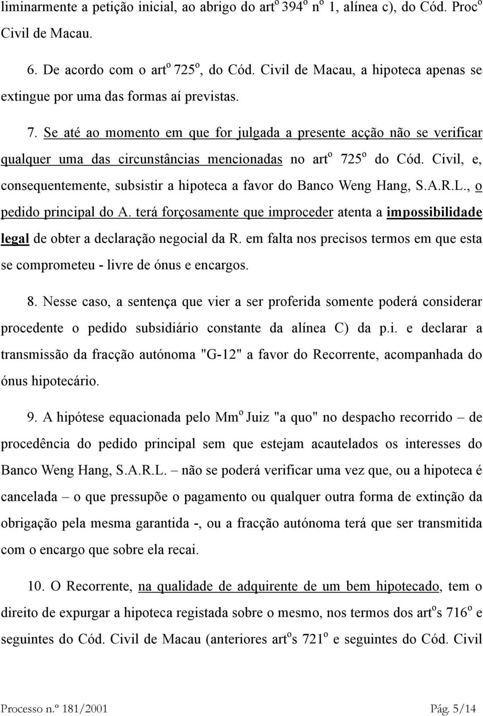 Se até ao momento em que for julgada a presente acção não se verificar qualquer uma das circunstâncias mencionadas no art o 725 o do Cód.