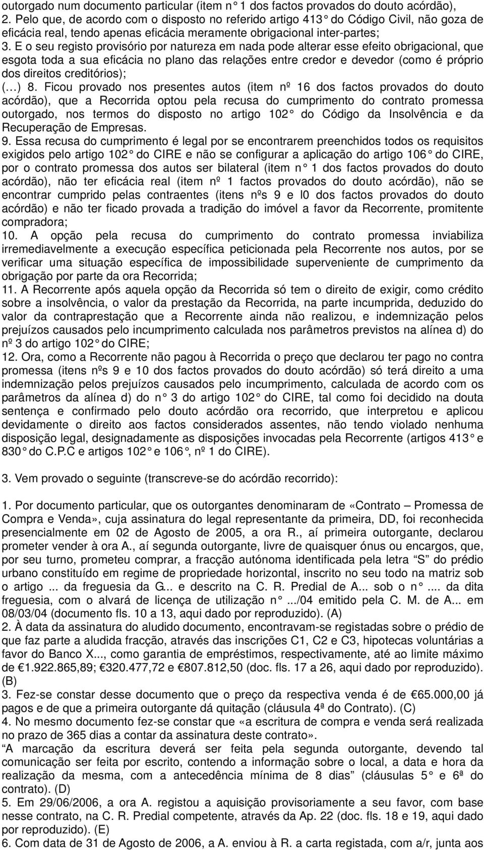 E o seu registo provisório por natureza em nada pode alterar esse efeito obrigacional, que esgota toda a sua eficácia no plano das relações entre credor e devedor (como é próprio dos direitos