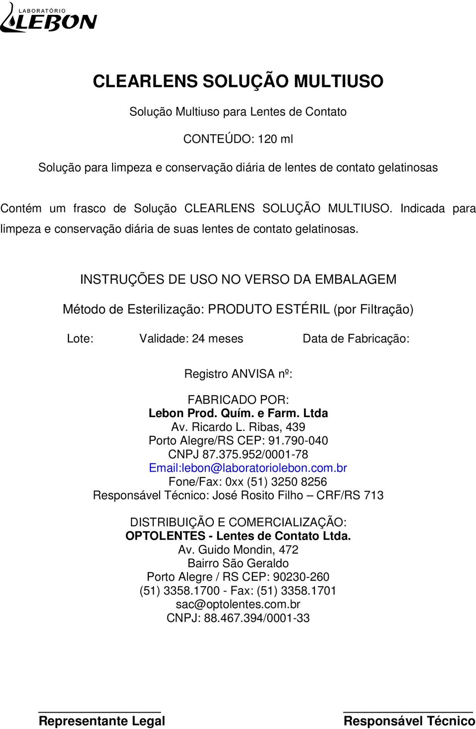 INSTRUÇÕES DE USO NO VERSO DA EMBALAGEM Método de Esterilização: PRODUTO ESTÉRIL (por Filtração) Lote: Validade: 24 meses Data de Fabricação: Registro ANVISA nº: FABRICADO POR: Lebon Prod. Quím.