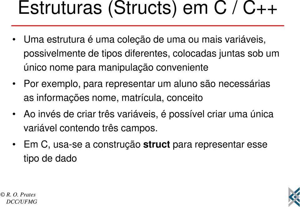 aluno são necessárias as informações nome, matrícula, conceito Ao invés de criar três variáveis, é possível