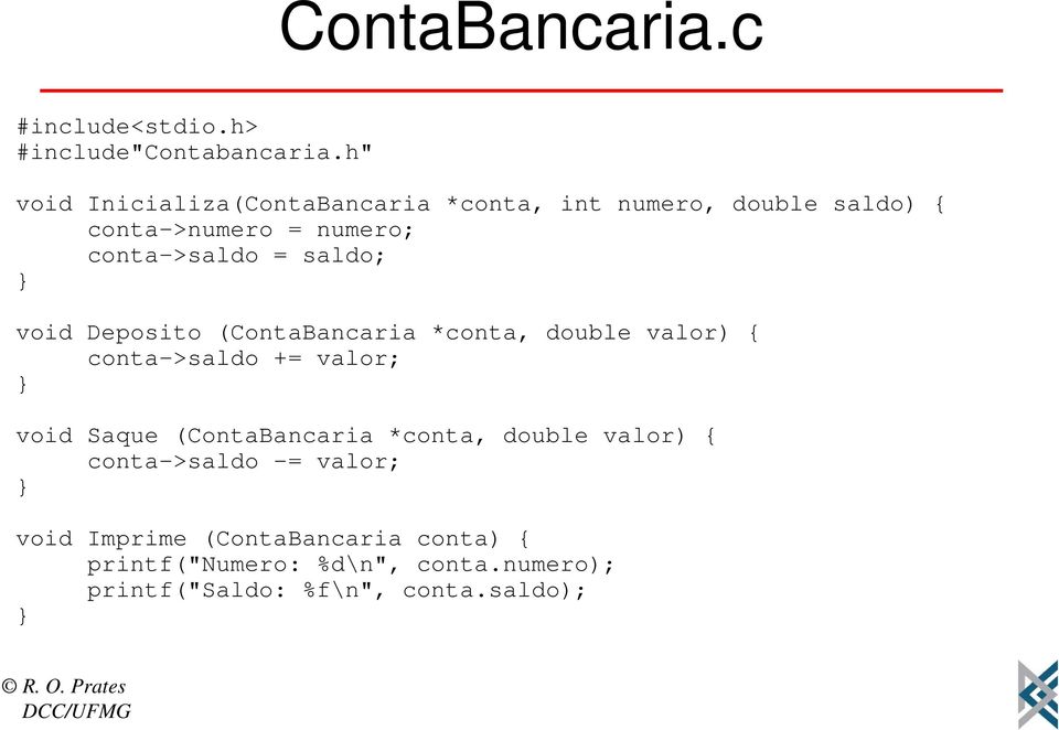 saldo; } void Deposito (ContaBancaria *conta, double valor) { conta->saldo += valor; } void Saque