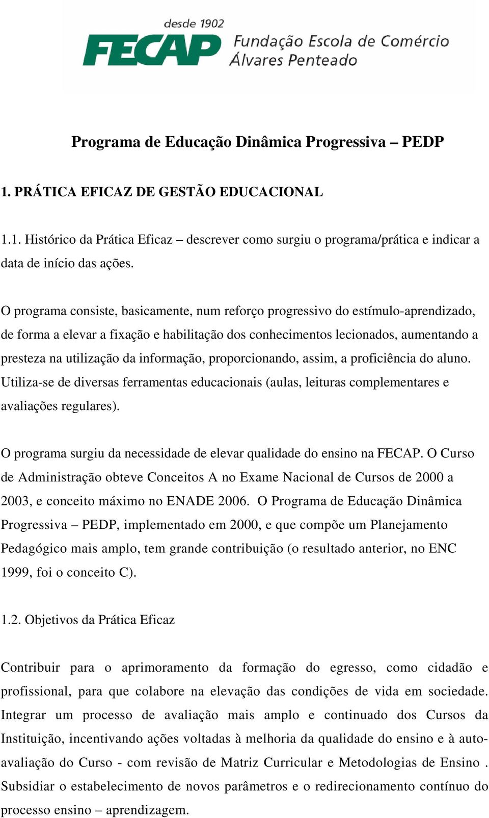 informação, proporcionando, assim, a proficiência do aluno. Utiliza-se de diversas ferramentas educacionais (aulas, leituras complementares e avaliações regulares).