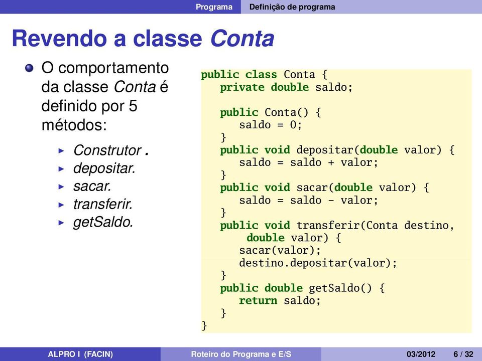 public class Conta { private double saldo; public Conta() { saldo = 0; public void depositar(double valor) { saldo = saldo + valor;