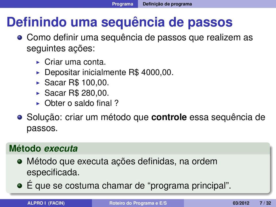 Obter o saldo final? Solução: criar um método que controle essa sequência de passos.