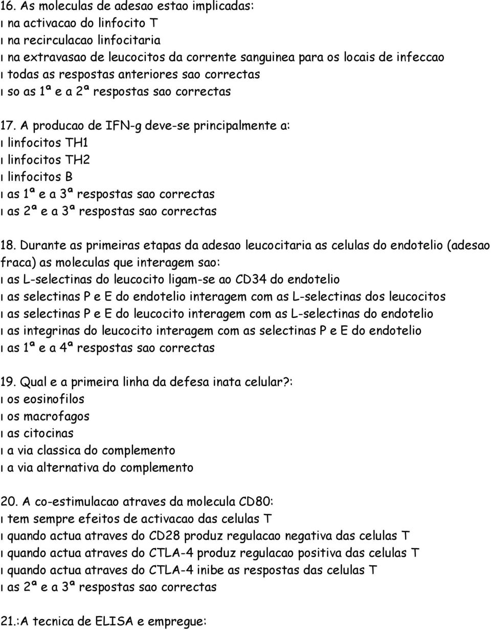 A producao de IFN-g deve-se principalmente a: ı linfocitos TH1 ı linfocitos TH2 ı linfocitos B ı as 1ª e a 3ª respostas sao correctas ı as 2ª e a 3ª respostas sao correctas 18.