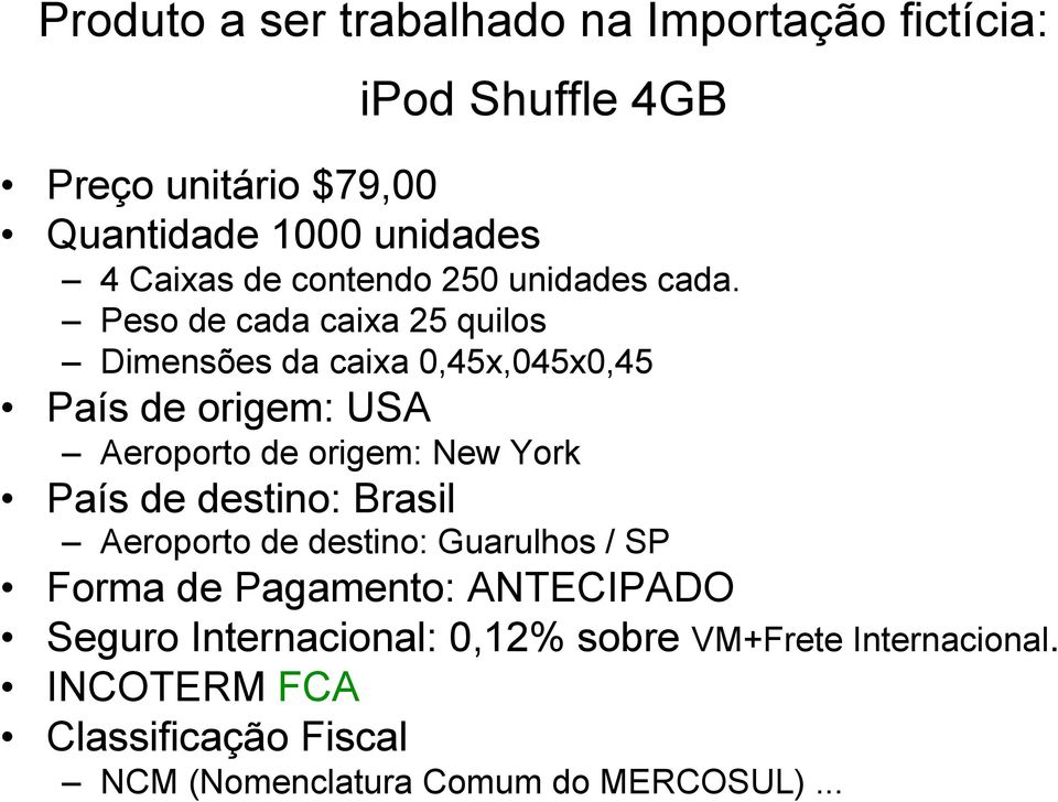 Aeroporto de origem: New York! País de destino: Brasil! Aeroporto de destino: Guarulhos / SP! Forma de Pagamento: ANTECIPADO!