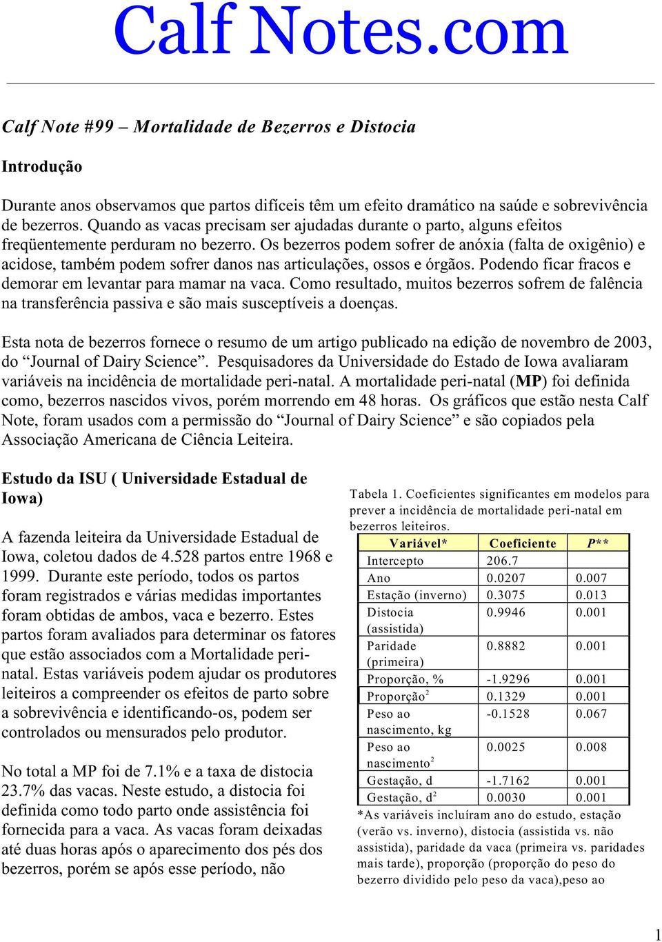 Os bezerros podem sofrer de anóxia (falta de oxigênio) e acidose, também podem sofrer danos nas articulações, ossos e órgãos. Podendo ficar fracos e demorar em levantar para mamar na vaca.