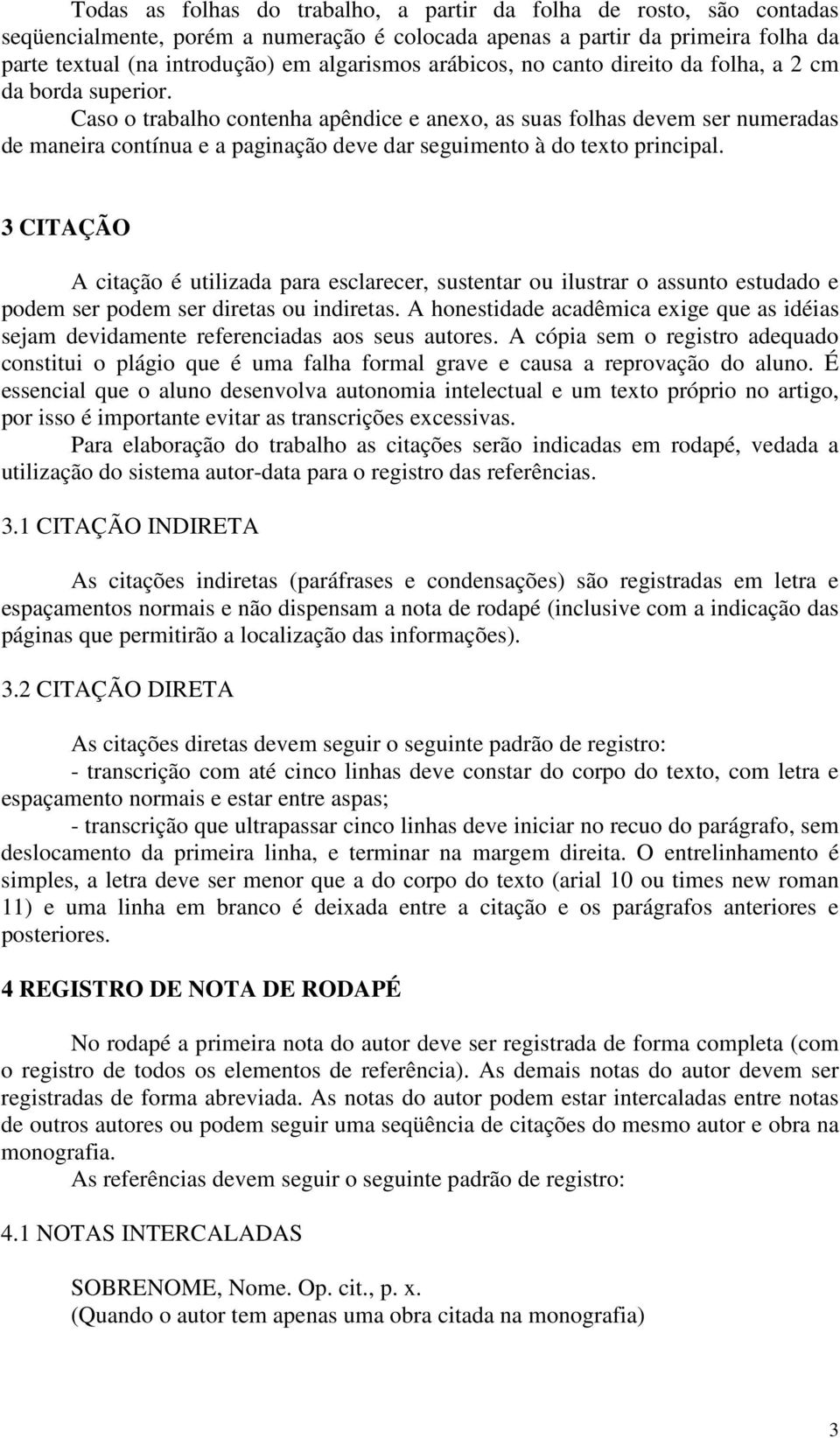 Caso o trabalho contenha apêndice e anexo, as suas folhas devem ser numeradas de maneira contínua e a paginação deve dar seguimento à do texto principal.