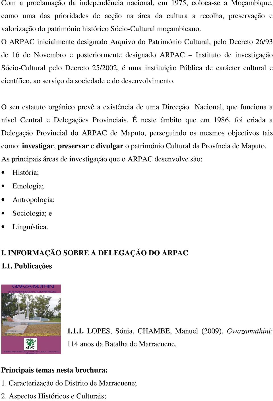 O ARPAC inicialmente designado Arquivo do Património Cultural, pelo Decreto 26/93 de 16 de Novembro e posteriormente designado ARPAC Instituto de investigação Sócio-Cultural pelo Decreto 25/2002, é