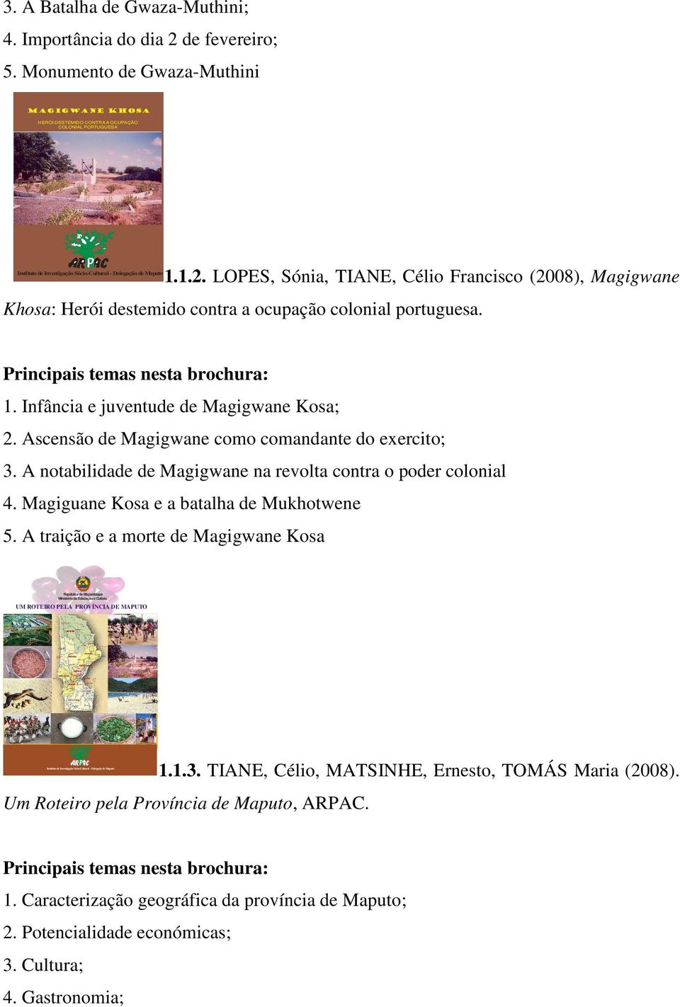 LOPES, Sónia, TIANE, Célio Francisco (2008), Magigwane Khosa: Herói destemido contra a ocupação colonial portuguesa. 1. Infância e juventude de Magigwane Kosa; 2.