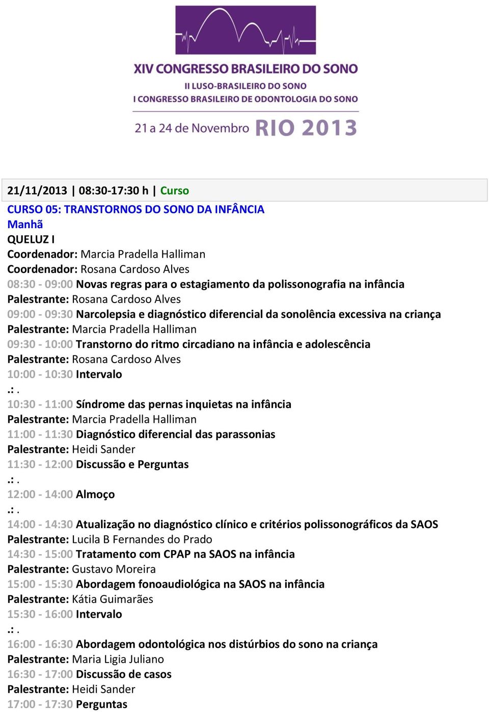 Halliman 09:30-10:00 Transtorno do ritmo circadiano na infância e adolescência Palestrante: Rosana Cardoso Alves 10:30-11:00 Síndrome das pernas inquietas na infância Palestrante: Marcia Pradella