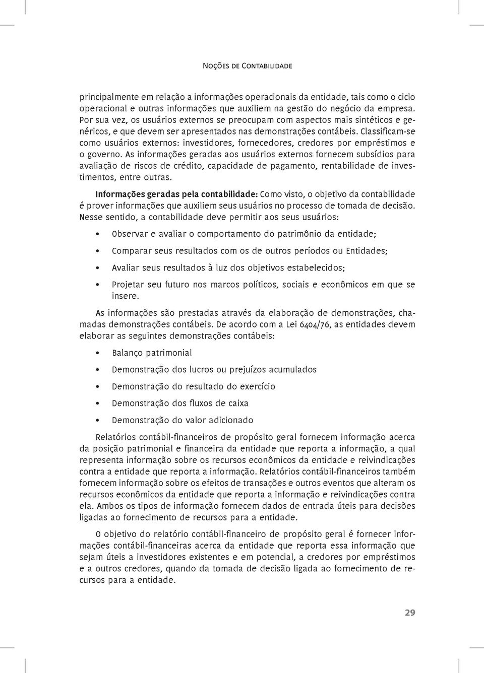 Classificam-se como usuários externos: investidores, fornecedores, credores por empréstimos e o governo.