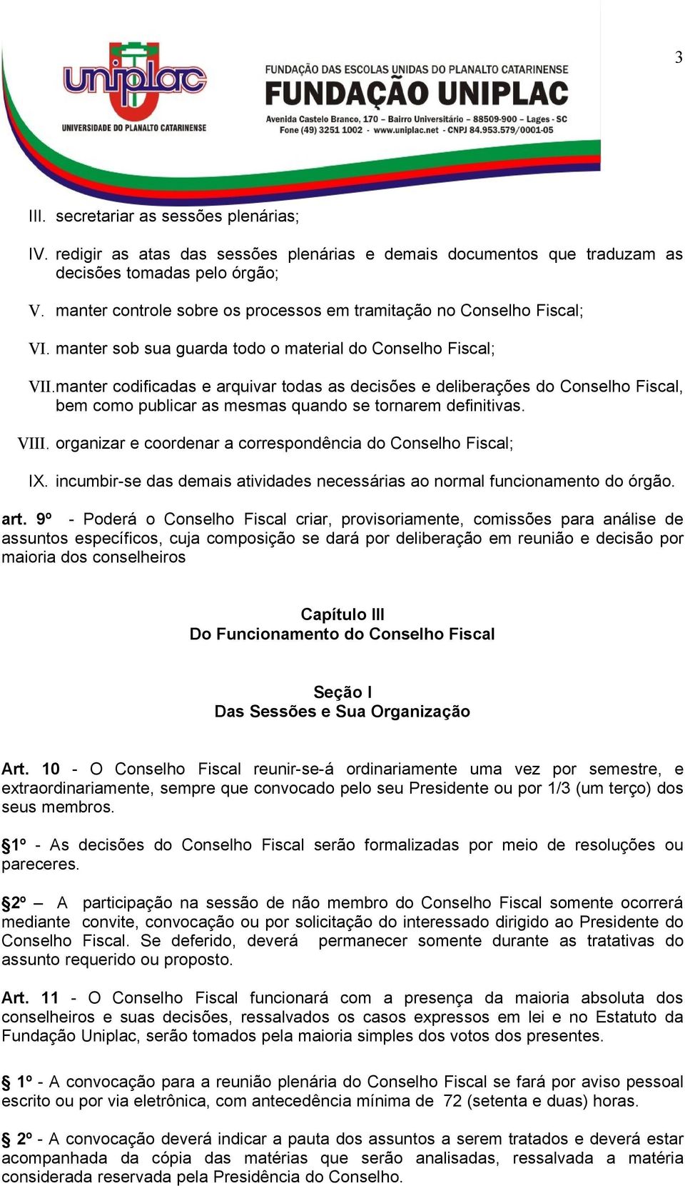 manter codificadas e arquivar todas as decisões e deliberações do Conselho Fiscal, bem como publicar as mesmas quando se tornarem definitivas. VIII.