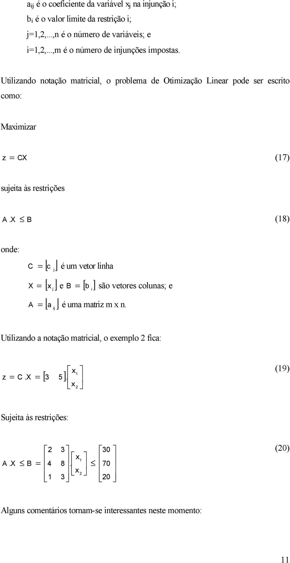 Utilizndo notção mtricil, o problem de Otimizção Liner pode ser escrito como: Mimizr z = CX (7) sujeit às restrições A.