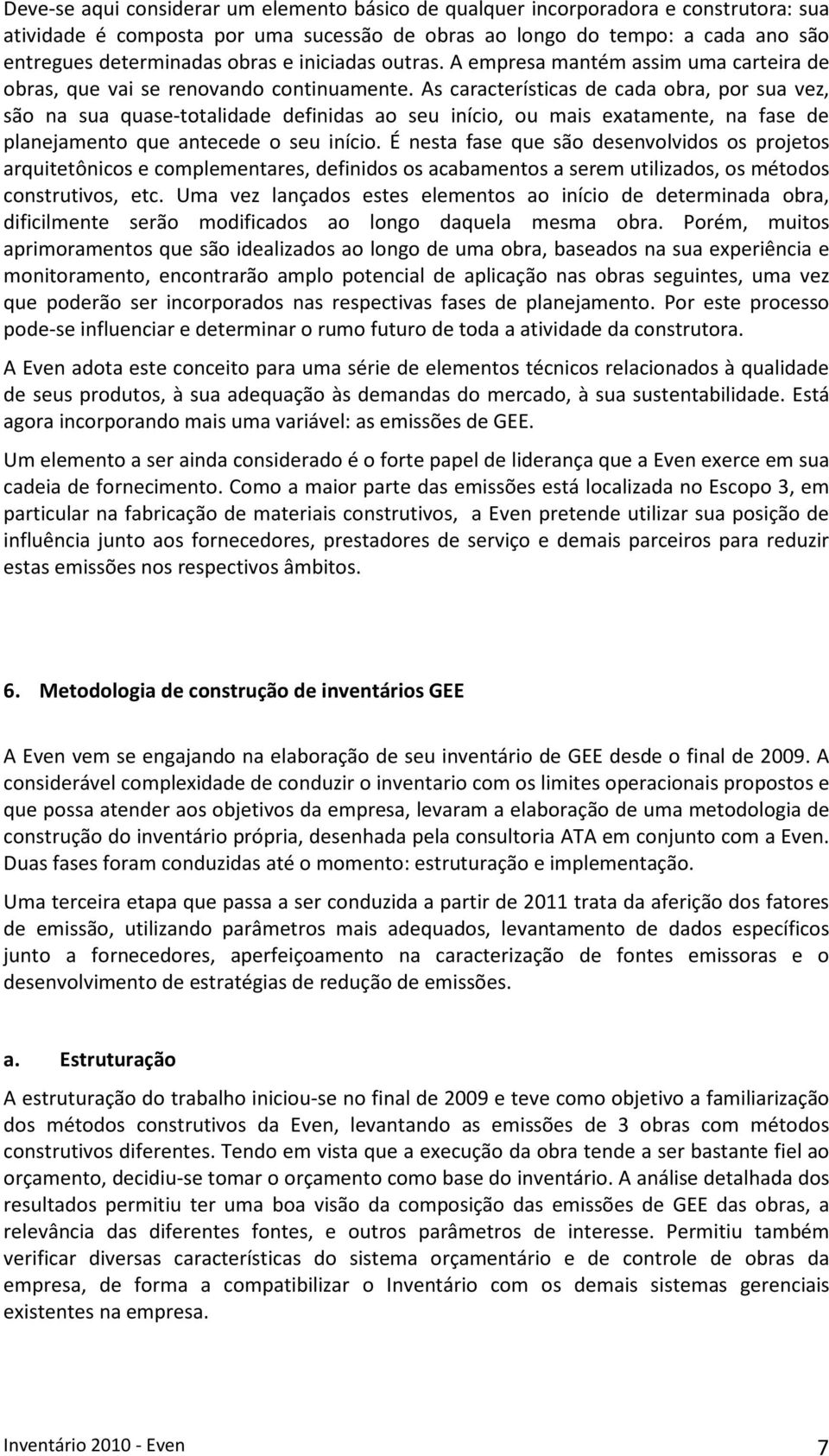 As características de cada obra, por sua vez, são na sua quase-totalidade definidas ao seu início, ou mais exatamente, na fase de planejamento que antecede o seu início.