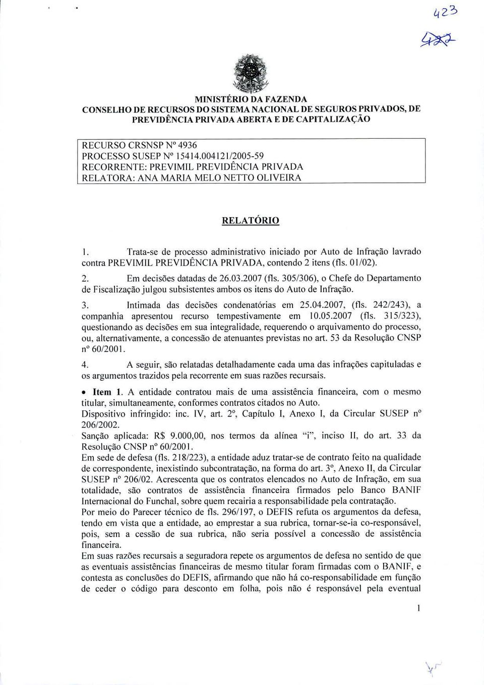 PREVIDENCIA PRIVADA, contendo 2 itens (fis. 0 1/02). Em decisoes datadas de 26.03.2007 (fis. 305/306), o Chefe do Departamento de FiscaIizaçojuIgou subsistentes ambos os itens do Auto de lnfração.