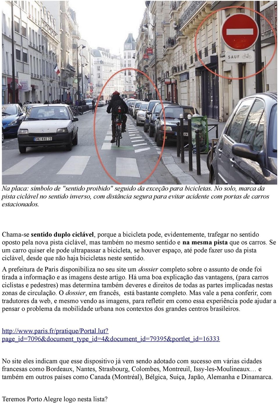 Chama-se sentido duplo ciclável, porque a bicicleta pode, evidentemente, trafegar no sentido oposto pela nova pista ciclável, mas também no mesmo sentido e na mesma pista que os carros.