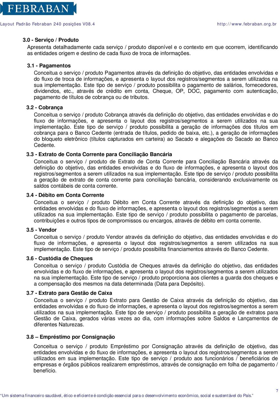 serem utilizados na sua implementação. Este tipo de serviço / produto possibilita o pagamento de salários, fornecedores, dividendos, etc.