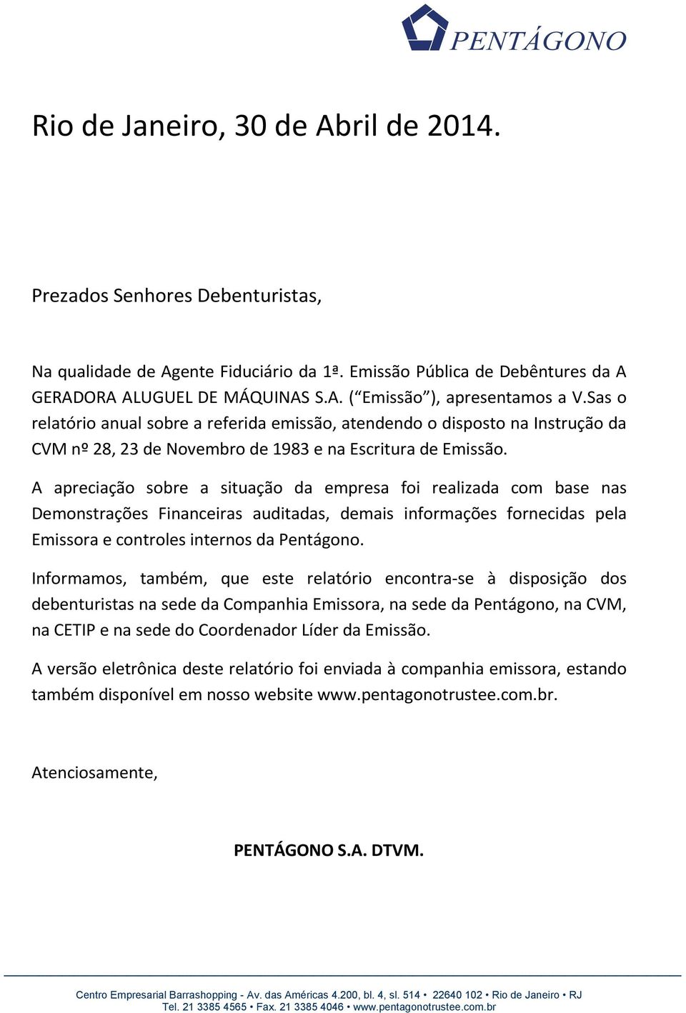 A apreciação sobre a situação da empresa foi realizada com base nas Demonstrações Financeiras auditadas, demais informações fornecidas pela Emissora e controles internos da Pentágono.