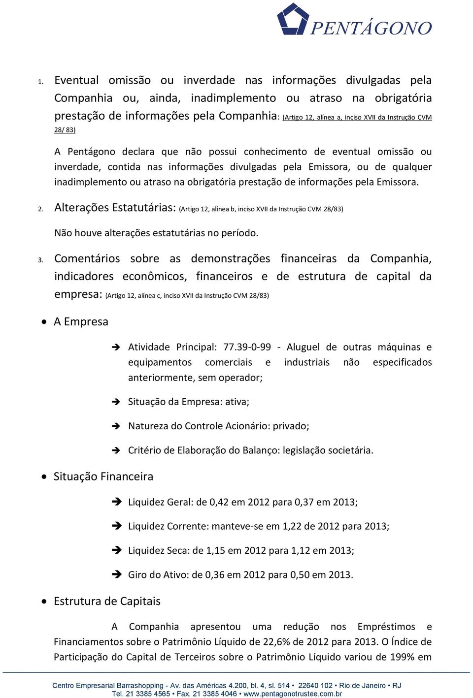 atraso na obrigatória prestação de informações pela Emissora. 2. Alterações Estatutárias: (Artigo 12, alínea b, inciso XVII da Instrução CVM 28/83) Não houve alterações estatutárias no período. 3.