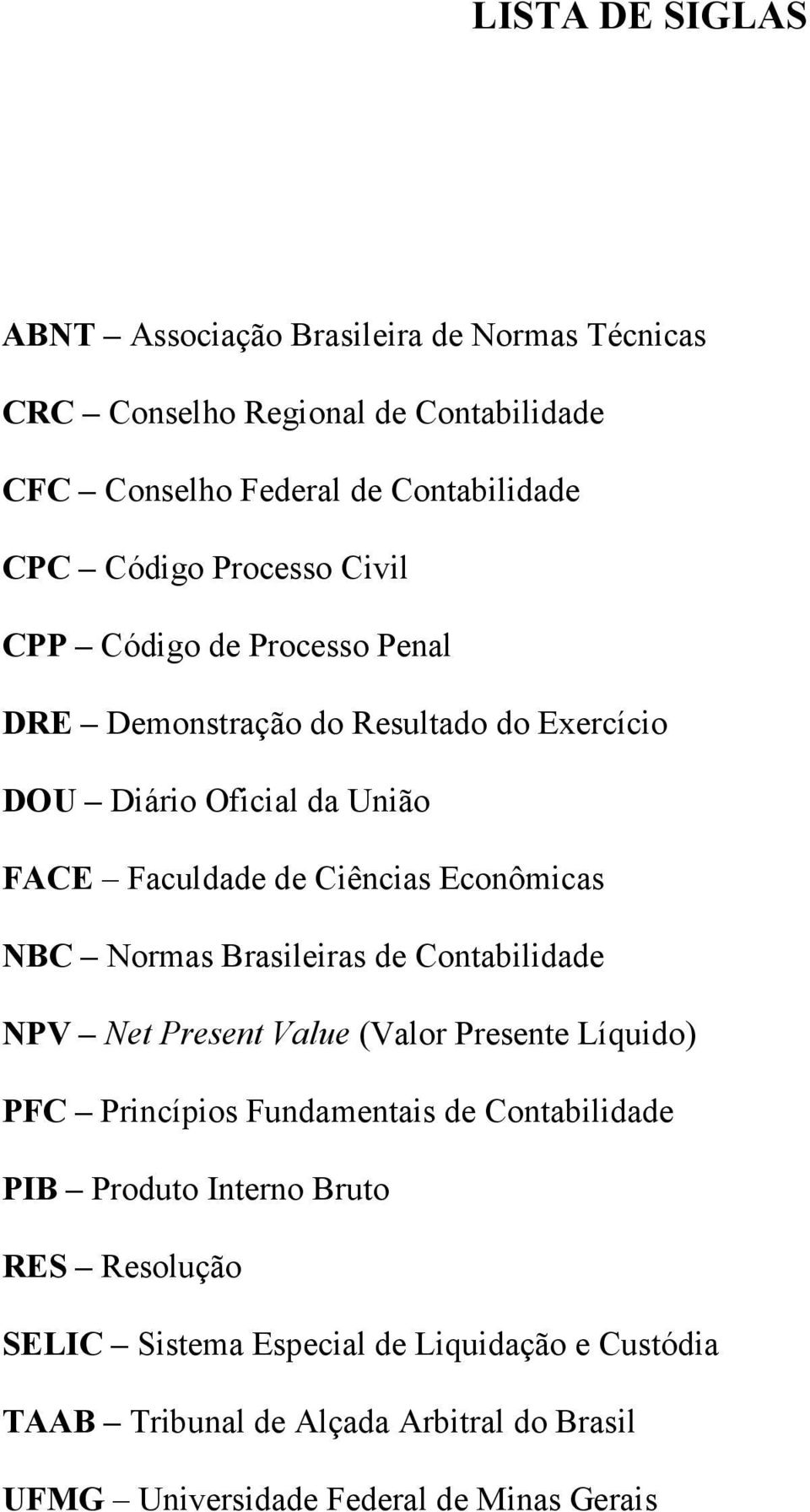 Econômicas NBC Normas Brasileiras de Contabilidade NPV Net Present Value (Valor Presente Líquido) PFC Princípios Fundamentais de Contabilidade PIB