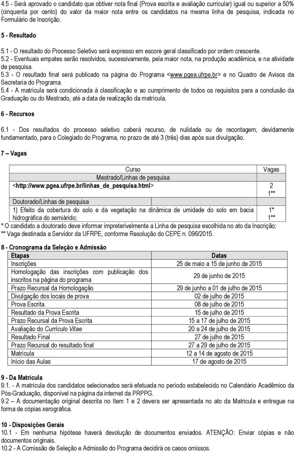 5.3 - O resultado final será publicado na página do Programa <www.pgea.ufrpe.br> e no Quadro de Avisos da Secretaria do Programa. 5.