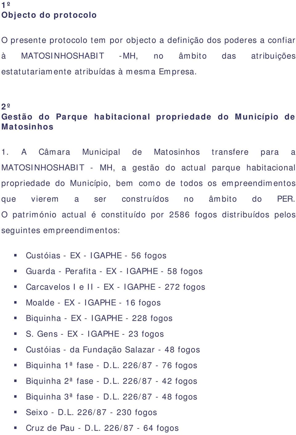 A Câmara Municipal de Matosinhos transfere para a MATOSINHOSHABIT - MH, a gestão do actual parque habitacional propriedade do Município, bem como de todos os empreendimentos que vierem a ser