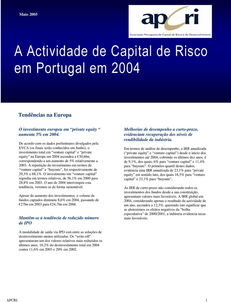 correspondendo a um aumento de 5% relativamente a 23. A repartição do investimento em termos de venture capital e buyouts, foi respectivamente de 29,3% e 68,1%.