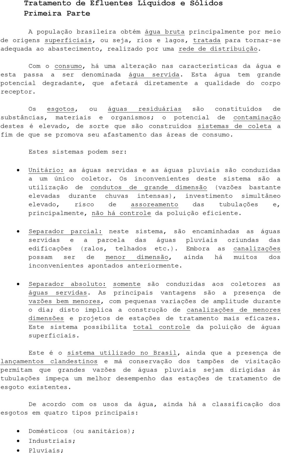 Esta água tem grande potencial degradante, que afetará diretamente a qualidade do corpo receptor.