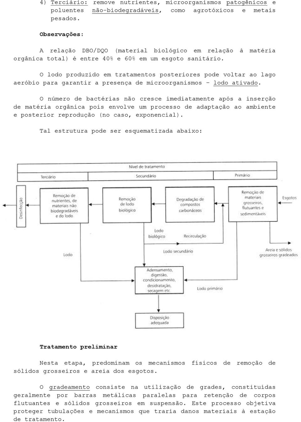 O lodo produzido em tratamentos posteriores pode voltar ao lago aeróbio para garantir a presença de microorganismos lodo ativado.