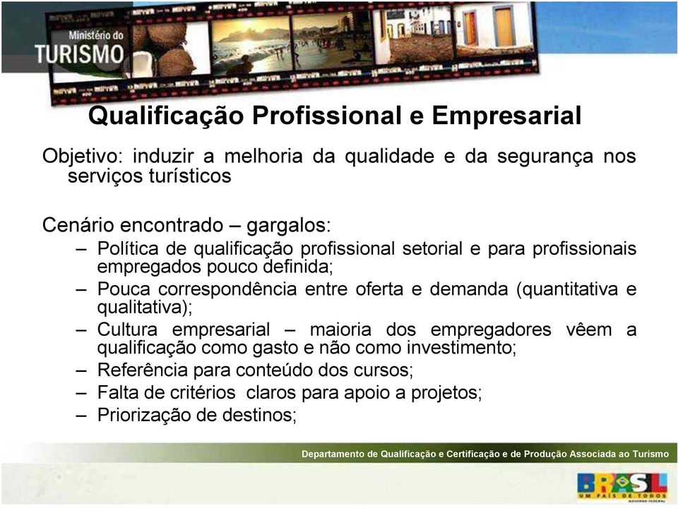 correspondência entre oferta e demanda (quantitativa e qualitativa); Cultura empresarial maioria dos empregadores vêem a