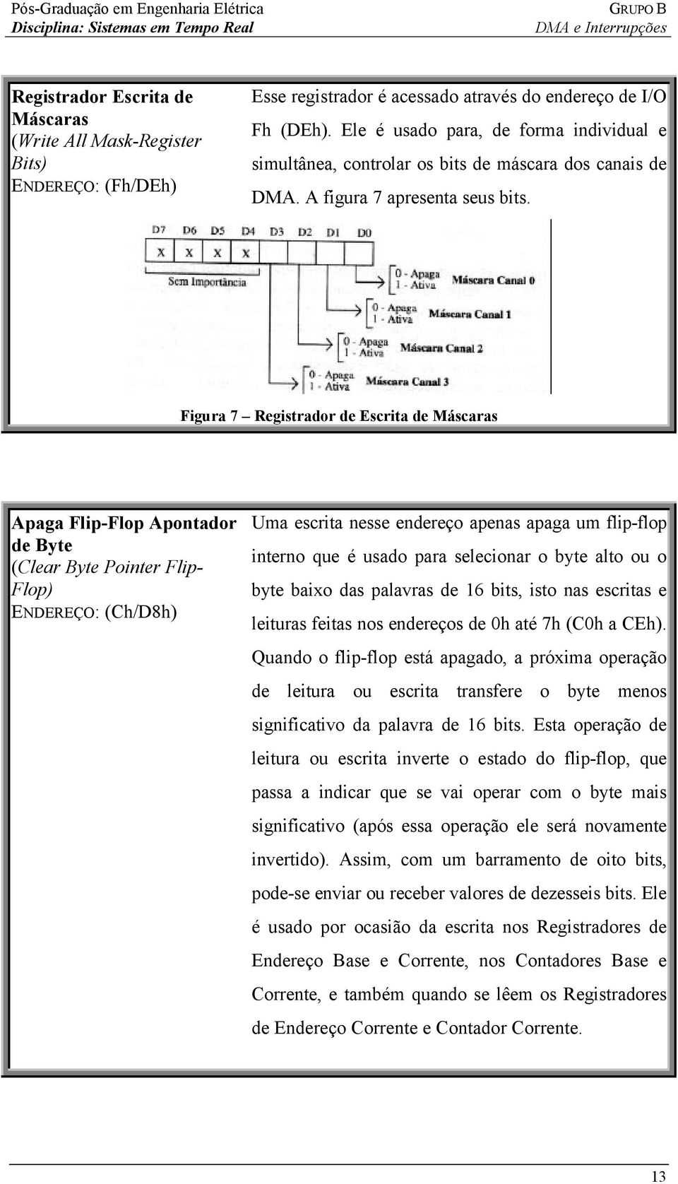 Figura 7 Registrador de Escrita de Máscaras Apaga Flip-Flop Apontador de Byte (Clear Byte Pointer Flip- Flop) ENDEREÇO: (Ch/D8h) Uma escrita nesse endereço apenas apaga um flip-flop interno que é