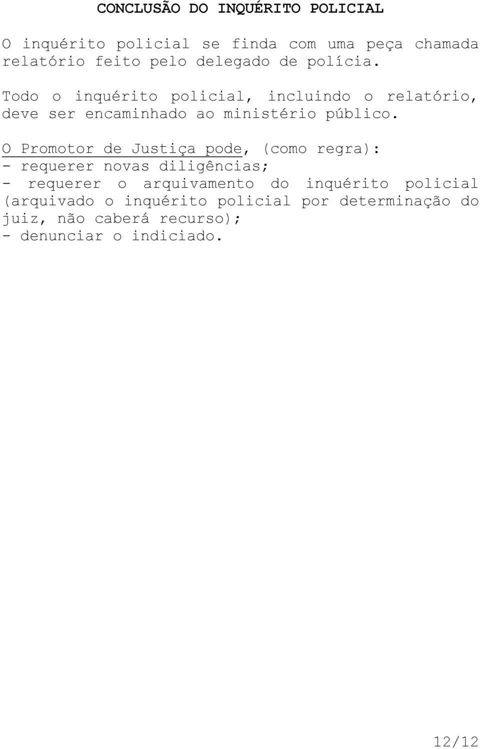 Todo o inquérito policial, incluindo o relatório, deve ser encaminhado ao ministério público.