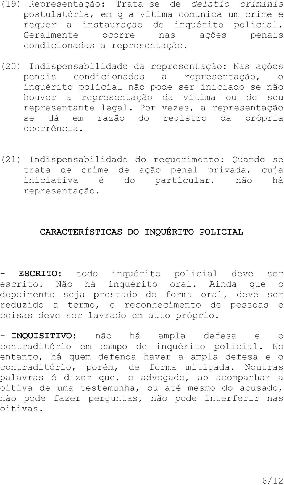 (20) Indispensabilidade da representação: Nas ações penais condicionadas a representação, o inquérito policial não pode ser iniciado se não houver a representação da vítima ou de seu representante