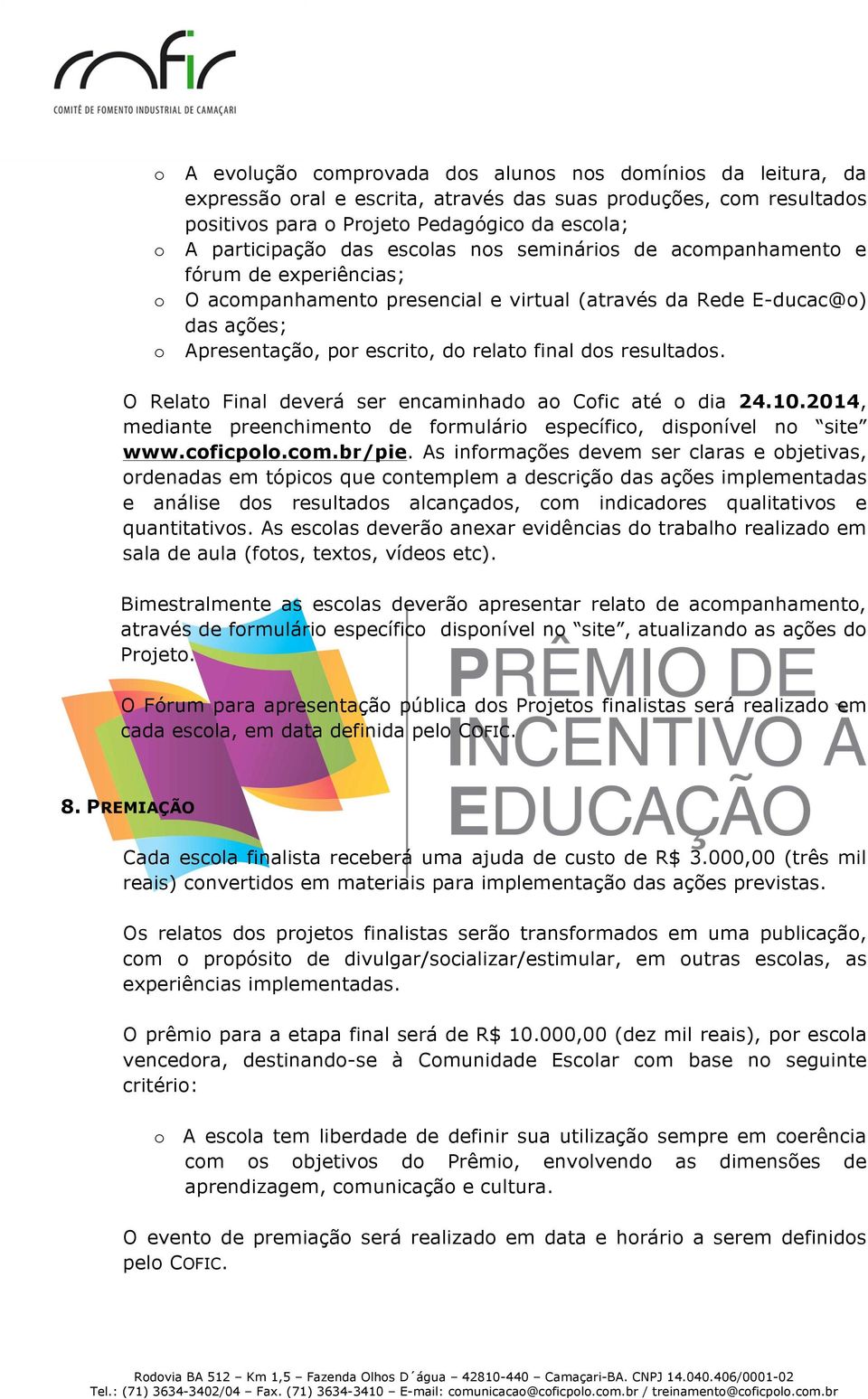 O Relat Final deverá ser encaminhad a Cfic até dia 24.10.2014, mediante preenchiment de frmulári específic, dispnível n site www.cficpl.cm.br/pie.