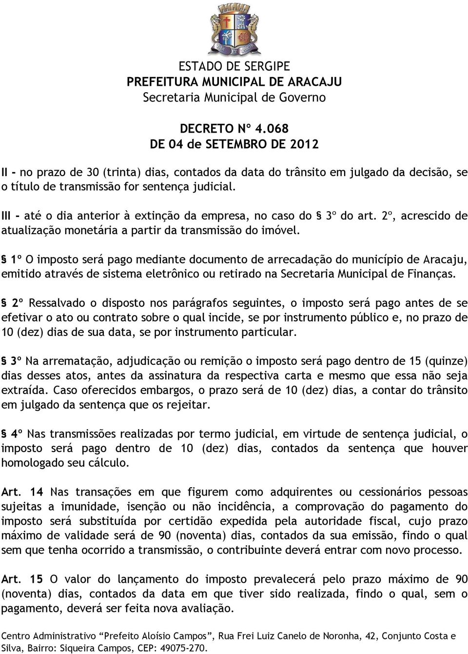 1º O imposto será pago mediante documento de arrecadação do município de Aracaju, emitido através de sistema eletrônico ou retirado na Secretaria Municipal de Finanças.