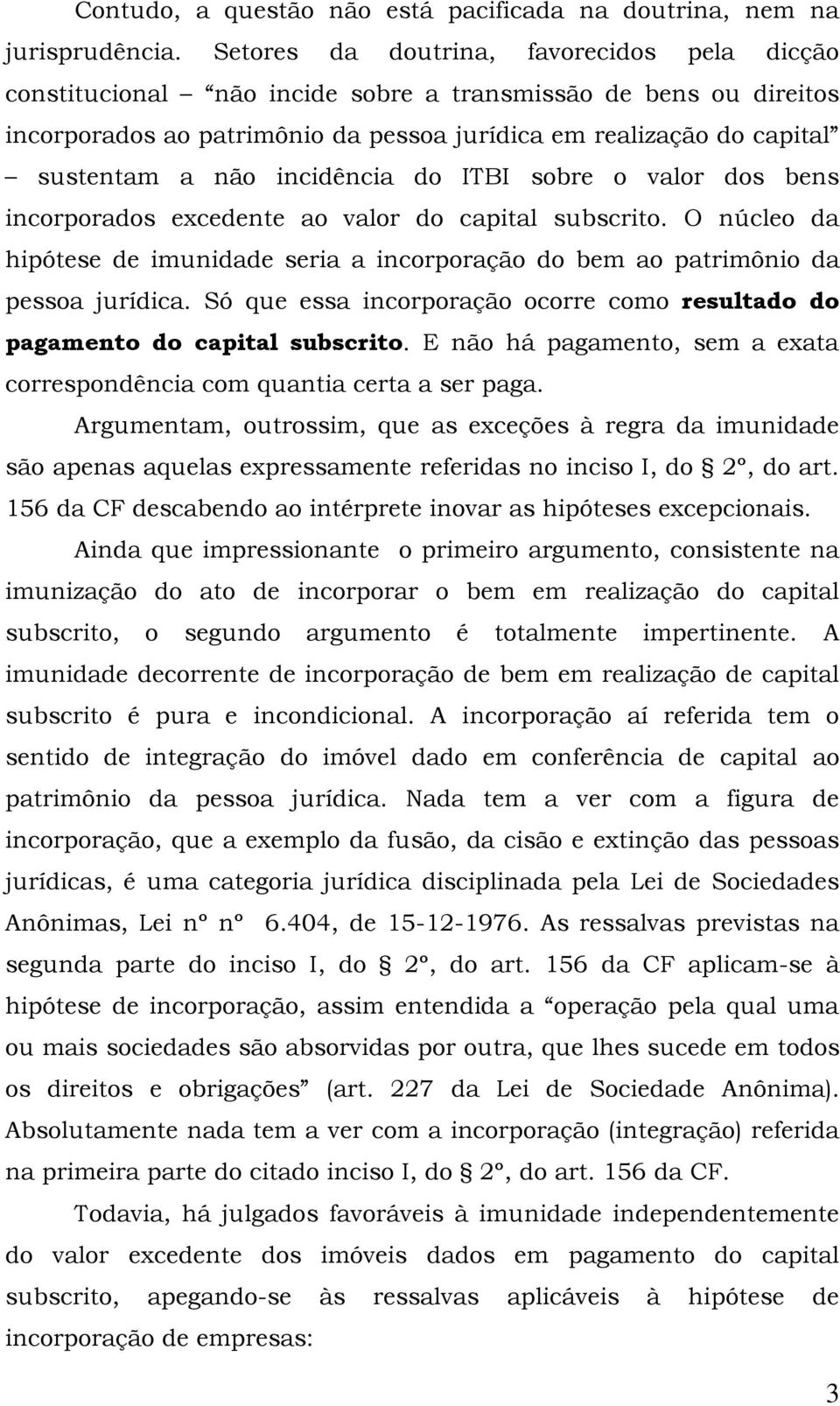 incidência do ITBI sobre o valor dos bens incorporados excedente ao valor do capital subscrito. O núcleo da hipótese de imunidade seria a incorporação do bem ao patrimônio da pessoa jurídica.