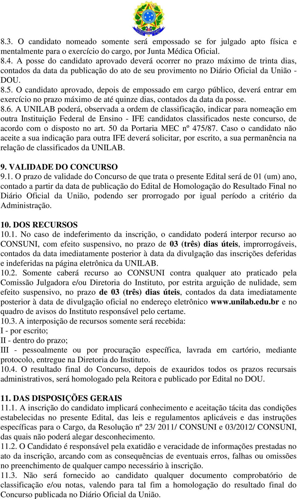 O candidato aprovado, depois de empossado em cargo público, deverá entrar em exercício no prazo máximo de até quinze dias, contados da data da posse. 8.6.