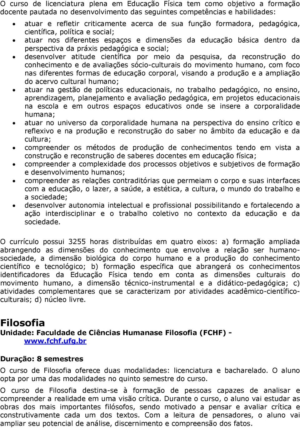 científica por meio da pesquisa, da reconstrução do conhecimento e de avaliações sócio-culturais do movimento humano, com foco nas diferentes formas de educação corporal, visando a produção e a